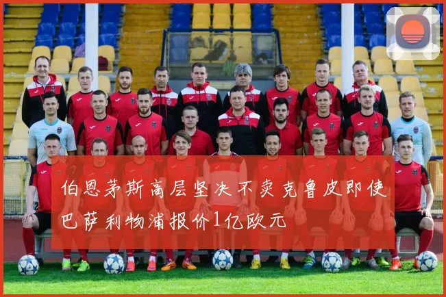 伯恩茅斯高层坚决不卖克鲁皮即使巴萨利物浦报价1亿欧元
