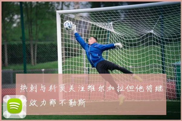 热刺与科莫关注维尔加拉但他将继续效力那不勒斯