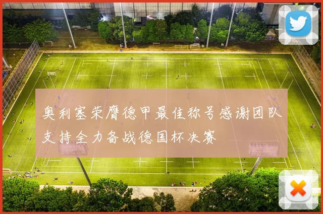 奥利塞荣膺德甲最佳称号感谢团队支持全力备战德国杯决赛